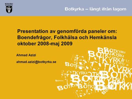 Presentation av genomförda paneler om: Boendefrågor, Folkhälsa och Hemkänsla oktober 2008-maj 2009 Ahmad Azizi