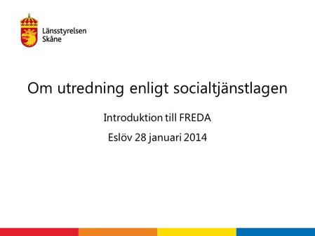 Introduktion till FREDA Eslöv 28 januari 2014 Om utredning enligt socialtjänstlagen.