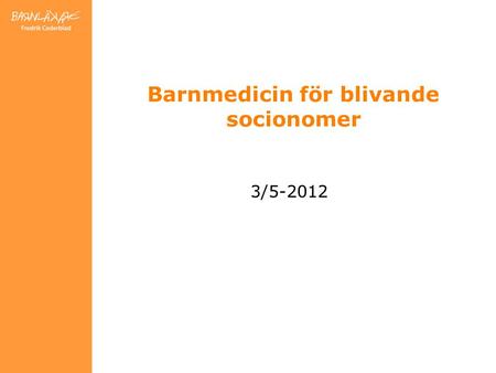 Barnmedicin för blivande socionomer 3/5-2012.