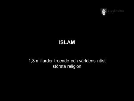 ISLAM 1,3 miljarder troende och världens näst största religion.