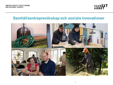 SWEDISH AGENCY FOR ECONOMIC AND REGIONAL GROWTH 1 Samhällsentreprenörskap och sociala innovationer.