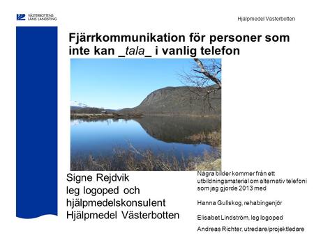 Hjälpmedel Västerbotten Fjärrkommunikation för personer som inte kan _tala_ i vanlig telefon Några bilder kommer från ett utbildningsmaterial om alternativ.