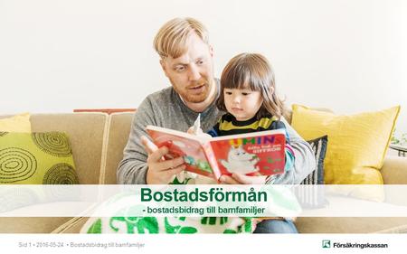 Sid 1 2016-05-24 Bostadsbidrag till barnfamiljer Bostadsförmån - bostadsbidrag till barnfamiljer.