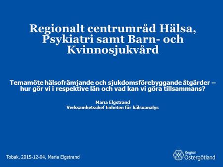 Region Östergötland Regionalt centrumråd Hälsa, Psykiatri samt Barn- och Kvinnosjukvård Temamöte hälsofrämjande och sjukdomsförebyggande åtgärder – hur.