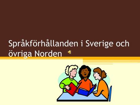 Språkförhållanden i Sverige och övriga Norden. Språket är individuellt 10 miljoner människor talar svenska. Av världens 6000 språk kommer svenska på en.