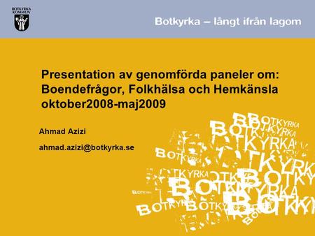 Presentation av genomförda paneler om: Boendefrågor, Folkhälsa och Hemkänsla oktober2008-maj2009 Ahmad Azizi