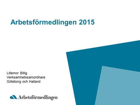 Arbetsförmedlingen 2015 Lillemor Billig Verksamhetssamordnare Göteborg och Halland.