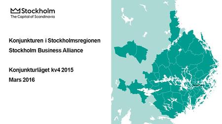 Konjunkturen i Stockholmsregionen Stockholm Business Alliance Konjunkturläget kv4 2015 Mars 2016 Stockholm.