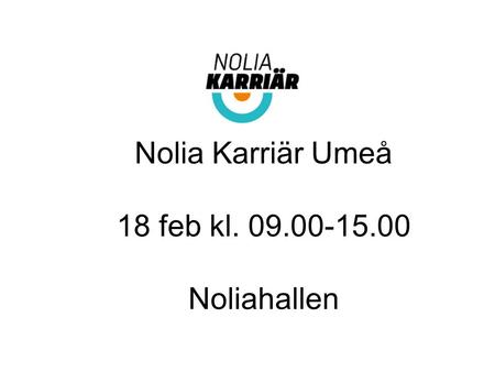 Modulerna är tillgängliga för utställarna från måndag 29 februari kl. 14.00. Nolia Karriär Umeå 18 feb kl. 09.00-15.00 Noliahallen.