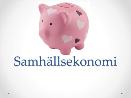 Samhällsekonomi. Ekonomi=hushålla med begränsade resurser T ex vad som ska produceras Hur det ska gå till Vem som ska producera Hur resultatet ska fördelas.