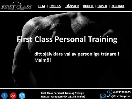 First Class Personal Training Sverige Hantverkaregatan 6D, 211 55 Malmö +46733707023 HEMHEM | OM OSS | TJÄNSTER | BILDER | PRISER.