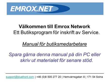 Välkommen till Emrox Network Ett Butiksprogram för inskrift av Service. Manual för butiksmedarbetare Spara gärna denna manual på din PC eller skriv ut.