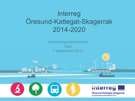 Interreg Öresund-Kattegat-Skagerrak 2014-2020 Ansökningsseminarium Oslo 1 september 2015.