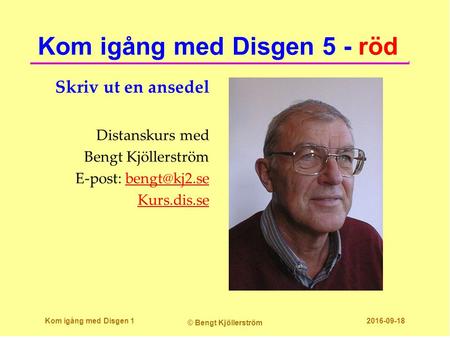 Kom igång med Disgen 5 - röd Skriv ut en ansedel Distanskurs med Bengt Kjöllerström E-post: Kurs.dis.se Kom igång med Disgen 1.