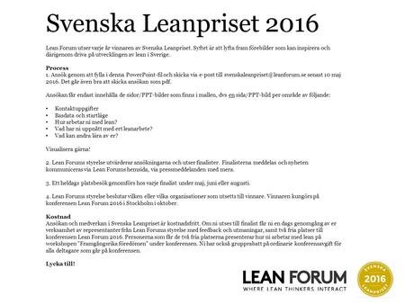 Svenska Leanpriset 2016 Lean Forum utser varje år vinnaren av Svenska Leanpriset. Syftet är att lyfta fram förebilder som kan inspirera och därigenom driva.