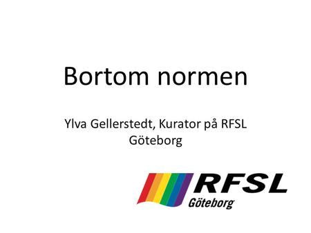 Bortom normen Ylva Gellerstedt, Kurator på RFSL Göteborg.