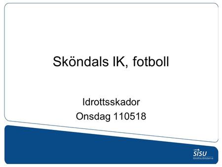 Sköndals IK, fotboll Idrottsskador Onsdag 110518.