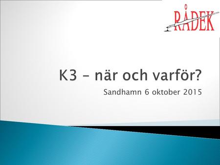 Sandhamn 6 oktober 2015.  När bör även mindre bolag gå in i K3? Skillnader K2 och K3.  Effekter av att gå in i K3.  Effekter på årsredovisningen. Rådek.