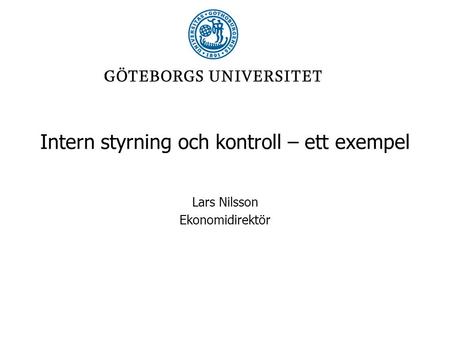 Intern styrning och kontroll – ett exempel Lars Nilsson Ekonomidirektör.
