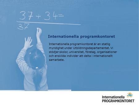 Internationella programkontoret Internationella programkontoret är en statlig myndighet under Utbildningsdepartementet. Vi stödjer skolor, universitet,