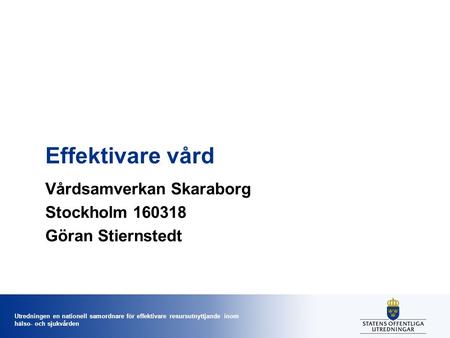 Utredningen en nationell samordnare för effektivare resursutnyttjande inom hälso- och sjukvården Effektivare vård Vårdsamverkan Skaraborg Stockholm 160318.