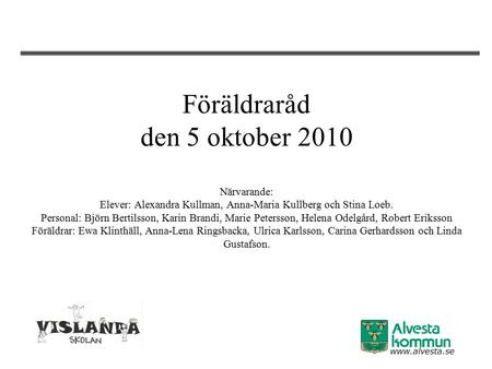 Föräldraråd den 5 oktober 2010 Närvarande: Elever: Alexandra Kullman, Anna-Maria Kullberg och Stina Loeb. Personal: Björn Bertilsson, Karin.