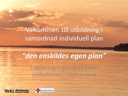 Välkommen till utbildning i samordnad individuell plan ”den enskildes egen plan” Utbildningen ges till ca 2 000 medarbetare i Västmanland 1 Samordnad individuell.