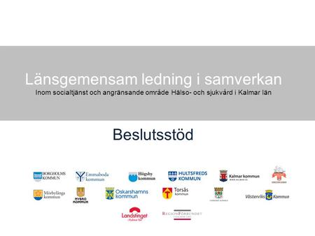 Länsgemensam ledning i samverkan Inom socialtjänst och angränsande område Hälso- och sjukvård i Kalmar län Beslutsstöd.