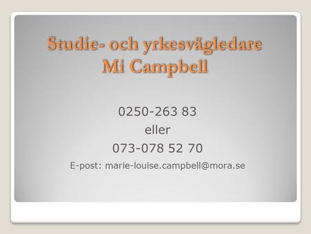 Studie- och yrkesvägledare Mi Campbell 0250-263 83 eller 073-078 52 70 E-post: