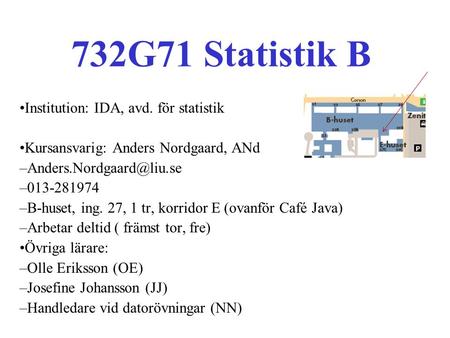 732G71 Statistik B Institution: IDA, avd. för statistik Kursansvarig: Anders Nordgaard, ANd –013-281974 –B-huset, ing. 27, 1 tr,