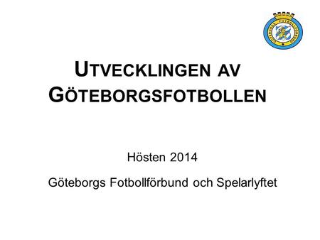 U TVECKLINGEN AV G ÖTEBORGSFOTBOLLEN Hösten 2014 Göteborgs Fotbollförbund och Spelarlyftet.