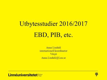 Utbytesstudier 2016/2017 EBD, PIB, etc. Anna Lindahl internationell koordinator Växjö