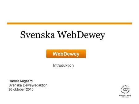Sidnummer Svenska WebDewey Introduktion Harriet Aagaard Svenska Deweyredaktion 26 oktober 2015.