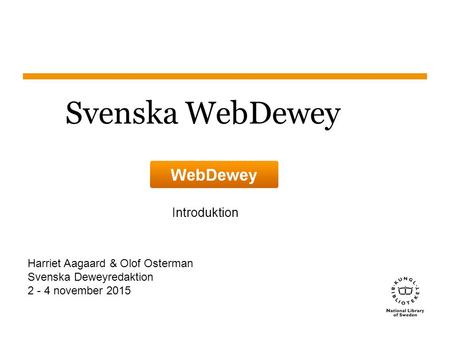 Sidnummer Svenska WebDewey Introduktion Harriet Aagaard & Olof Osterman Svenska Deweyredaktion 2 - 4 november 2015.