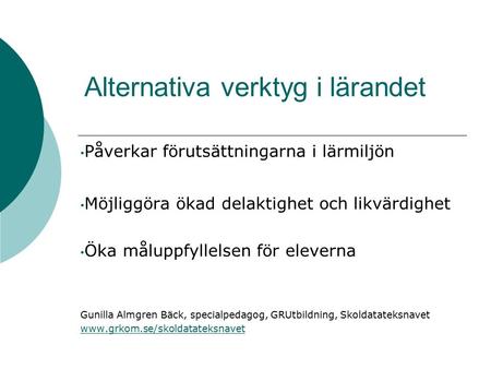 Alternativa verktyg i lärandet Påverkar förutsättningarna i lärmiljön Möjliggöra ökad delaktighet och likvärdighet Öka måluppfyllelsen för eleverna Gunilla.