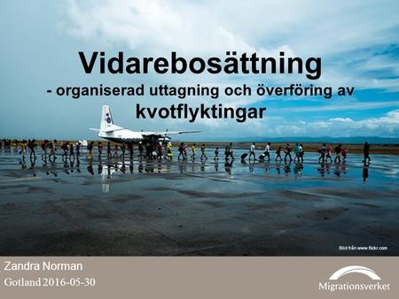 Vidarebosättning - organiserad uttagning och överföring av kvotflyktingar Bild från  Zandra Norman Gotland 2016-05-30.