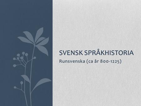 Svensk språkhistoria Runsvenska (ca år 800-1225).