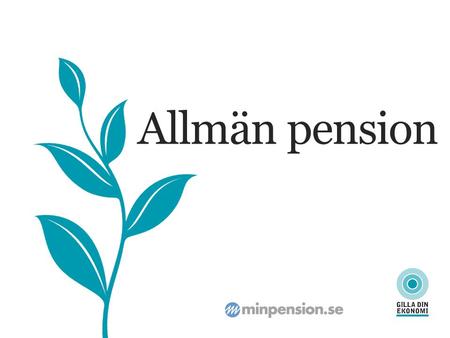 Allmän pension. ALLMÄN PENSION Pension En försäkring om du blir väldigt gammal och inte kan försörja dig själv.
