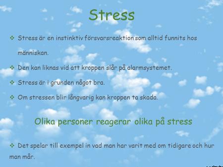  Stress är en instinktiv försvarsreaktion som alltid funnits hos människan.  Den kan liknas vid att kroppen slår på alarmsystemet.  Stress är i grunden.