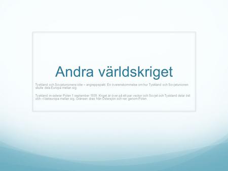 Andra världskriget Tyskland och Sovjetunionens icke – angreppspakt. En överenskommelse om hur Tyskland och Sovjetunionen skulle dela Europa mellan sig.