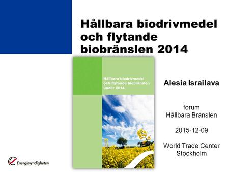 Hållbara biodrivmedel och flytande biobränslen 2014 Alesia Israilava forum Hållbara Bränslen 2015-12-09 World Trade Center Stockholm.