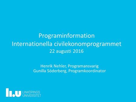 Programinformation Internationella civilekonomprogrammet 22 augusti 2016 Henrik Nehler, Programansvarig Gunilla Söderberg, Programkoordinator.