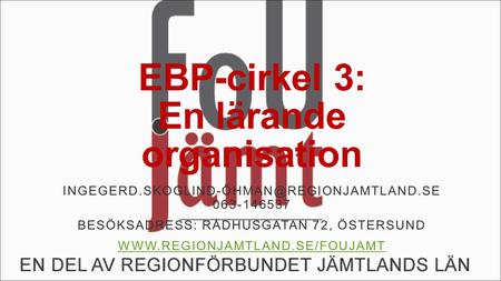 EBP-cirkel 3: En lärande organisation 063-146537 BESÖKSADRESS: RÅDHUSGATAN 72, ÖSTERSUND