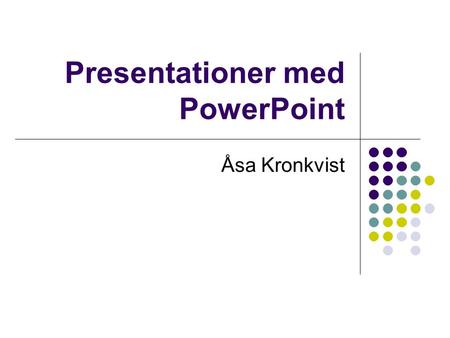 Presentationer med PowerPoint Åsa Kronkvist Börja med att fundera Vad vill du berätta? Vem är det du kommunicerar med? Hur ser kommunikationssituationen.