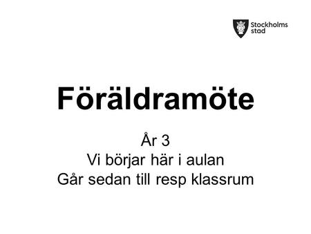 Föräldramöte År 3 Vi börjar här i aulan Går sedan till resp klassrum.