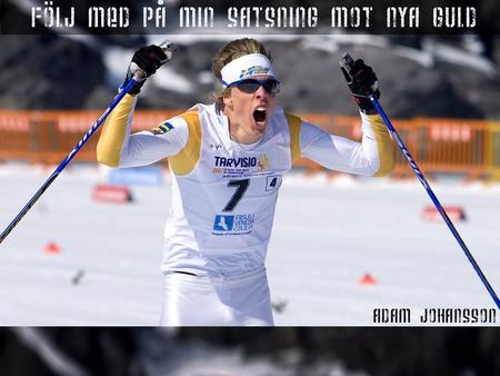 Namn: Adam Johansson Ålder: 22 Klubb: IFK Mora SK Träningstimmar: 10-25 h i veckan Bakgrund: Började redan som ung åka skidor samtidigt som jag utövade.