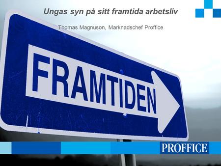 Ungas syn på sitt framtida arbetsliv Thomas Magnuson, Marknadschef Proffice.