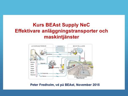 Kurs BEAst Supply NeC Effektivare anläggningstransporter och maskintjänster Peter Fredholm, vd på BEAst, November 2015.