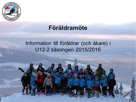 Föräldramöte Information till föräldrar (och åkare) i U12-2 säsongen 2015/2016.