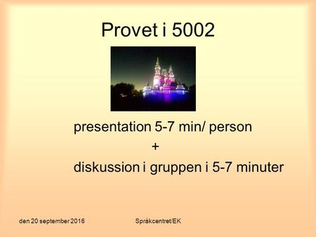 Den 20 september 2016Språkcentret/EK Provet i 5002 presentation 5-7 min/ person + diskussion i gruppen i 5-7 minuter.